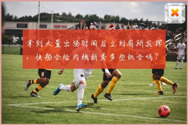 拿到大量出场时间后立刻有所发挥，快船会给内线新秀多些机会吗？