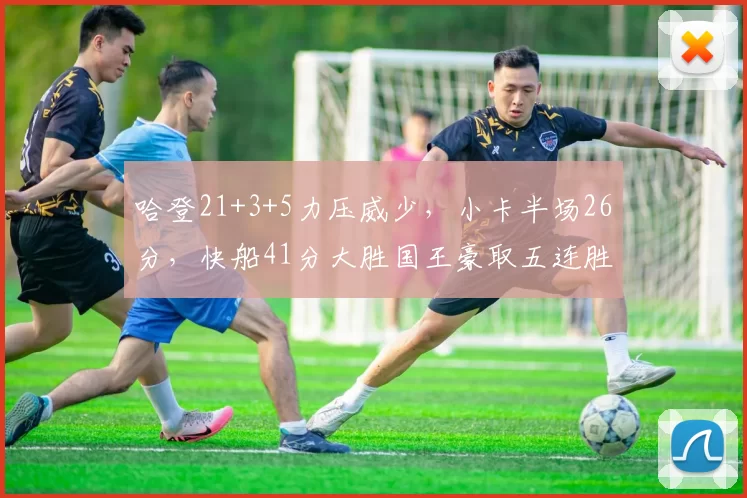 哈登21+3+5力压威少，小卡半场26分，快船41分大胜国王豪取五连胜